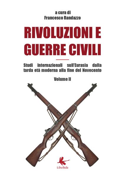 Rivoluzioni e guerre civili. Studi internazionali sull'Eurasia dalla tarda età moderna alla fine del Novecento. Vol. 2 - Francesco Randazzo - copertina