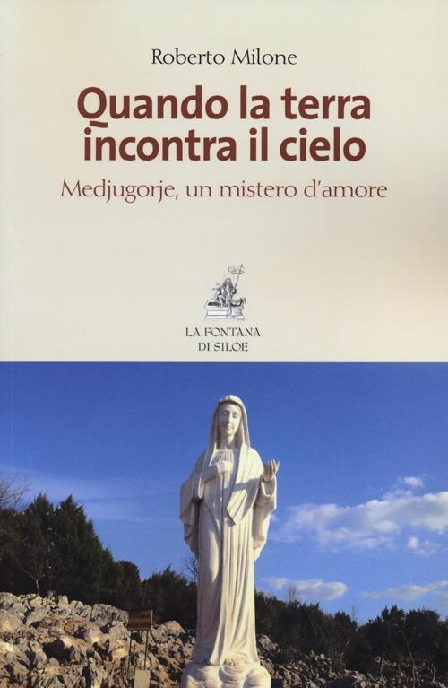 Quando la terra incontra il cielo. Medjugorie, un mistero d'amore - Roberto Milone - copertina