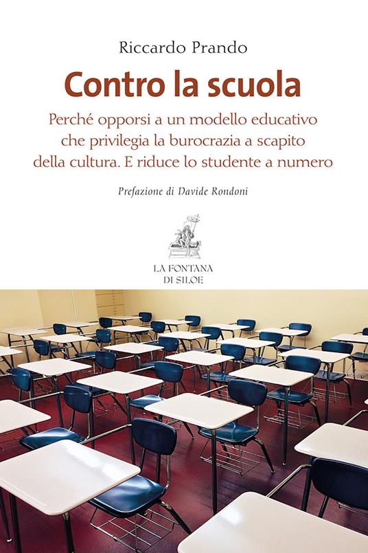 Contro la scuola. Perché opporsi a un modello educativo che privilegia la burocrazia a scapito della cultura. E riduce lo studente a numero - Riccardo Prando - copertina