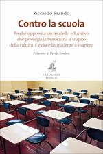 Contro la scuola. Perché opporsi a un modello educativo che privilegia la burocrazia a scapito della cultura. E riduce lo studente a numero