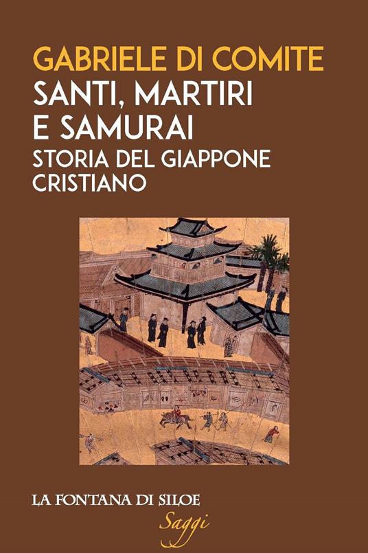 Santi, martiri e samurai. Storia del Giappone cristiano - Gabriele Di Comite - copertina