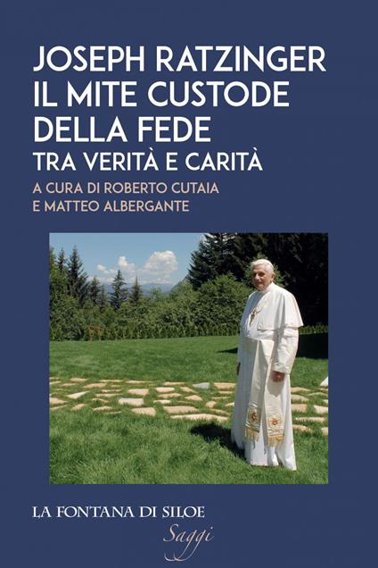 Joseph Ratzinger. Il mite custode della fede. Tra verità e carità - Matteo Albergante,Roberto Cutaia - ebook