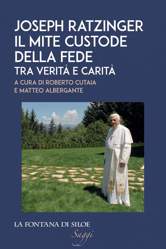 Joseph Ratzinger. Il mite custode della fede. Tra verità e carità - Matteo Albergante,Roberto Cutaia - ebook