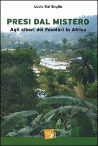 Presi dal mistero. Agli albori dei Focolari in Africa - Lucio Dal Soglio - copertina