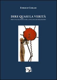 Dire quasi la verità. Per una filosofia del linguaggio religioso - Enrico Cerasi - copertina