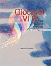Giocarsi la vita per qualcosa di grande. Dodici storie di giovani - copertina