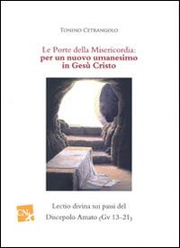 Le porte della misericordia: per un nuovo umanesimo in Cristo Gesù. Lectio divina sui passi del Discepolo Amato (Gv 13-21) - Tonino Cetrangolo - copertina