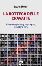 La bottega delle cravatte. Kim Ambrogio Dong Sup e Agata, una storia vera