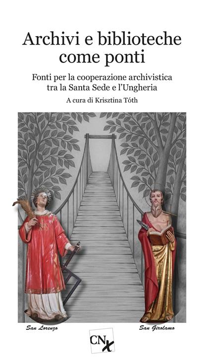 Archivi e biblioteche come ponti. Fonti per la cooperazione archivistica tra la Santa sede e l'Ungheria - copertina