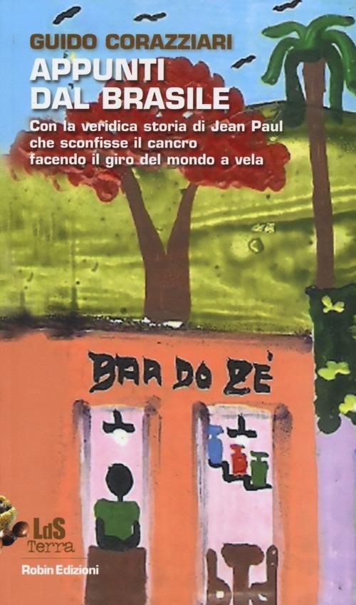 Appunti dal Brasile. Con la veridica storia di Jean Paul che sconfisse il cancro facendo il giro del mondo - Guido Corazziari - copertina