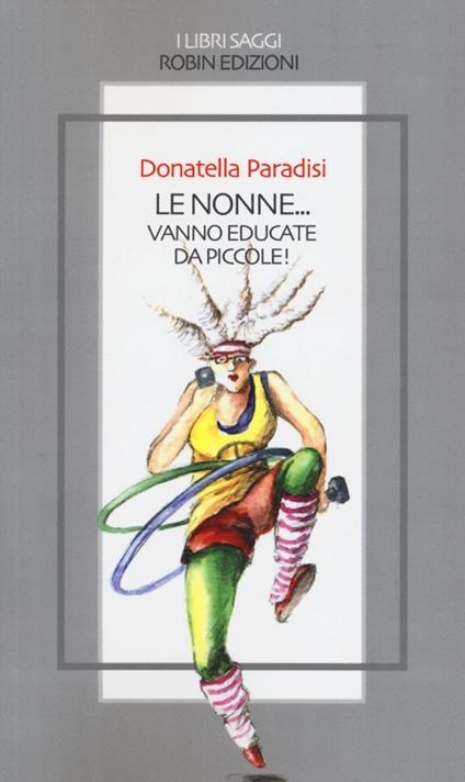 Le nonne... vanno educate da piccole! - Donatella Paradisi - copertina