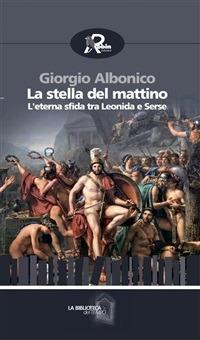 La stella del mattino. L'eterna sfida tra Leonida e Serse - Giorgio Albonico,I. Armaro - ebook