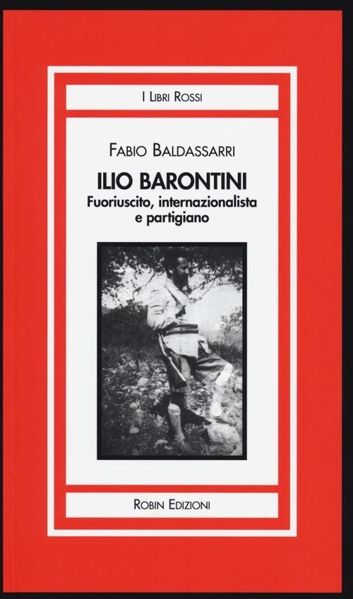 Ilio Barontini. Fuoriuscito, internazionalista e partigiano - Fabio Baldassarri - copertina