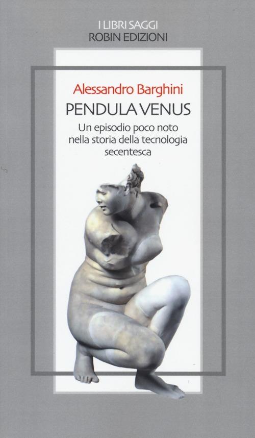 Pendula venus. Un episodio poco noto nella storia della tecnologia secentesca - Alessandro Barghini - copertina