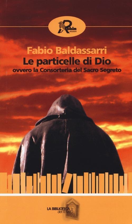 Le particelle di Dio ovvero la consorteria del Sacro Segreto - Fabio Baldassarri - copertina