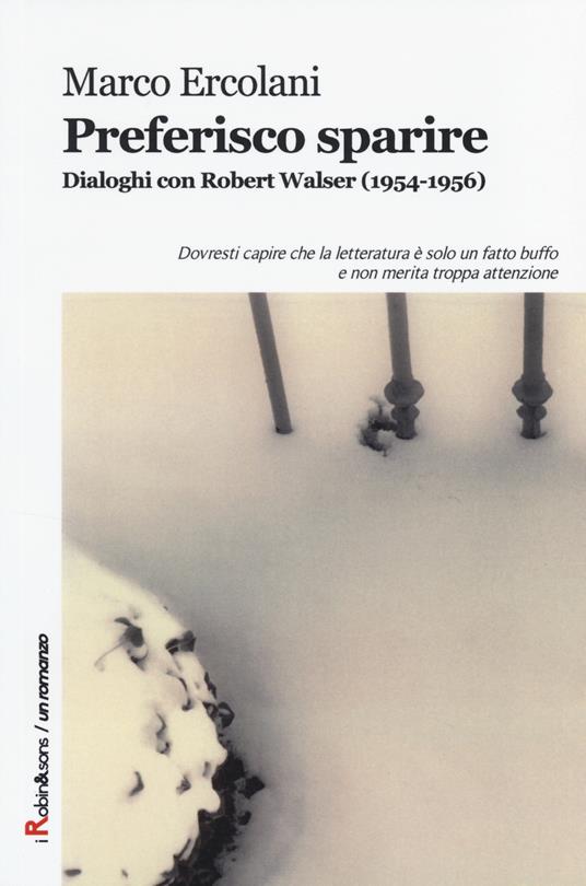 Preferisco sparire. Dialoghi con Robert Walser (1954-1956) - Marco Ercolani - copertina