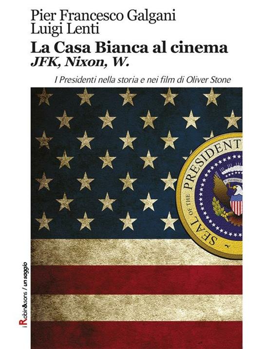 La Casa Bianca al cinema. JFK, Nixon, W - Pier Francesco Galgani,Luigi Lenti - ebook