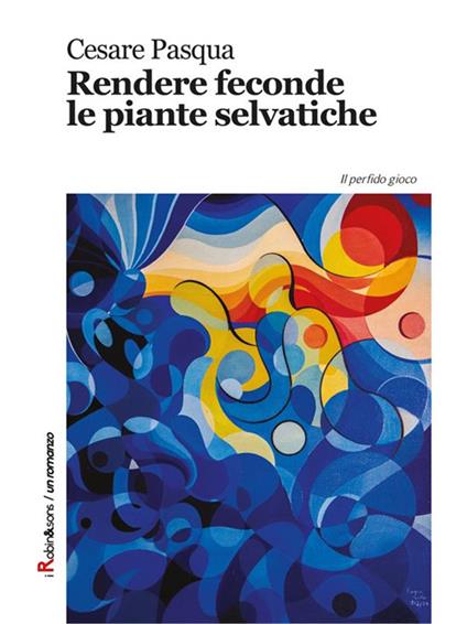 Rendere feconde le piante selvatiche - Cesare Pasqua - ebook