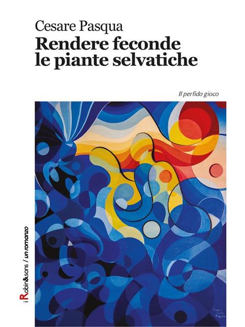 Rendere feconde le piante selvatiche - Cesare Pasqua - ebook