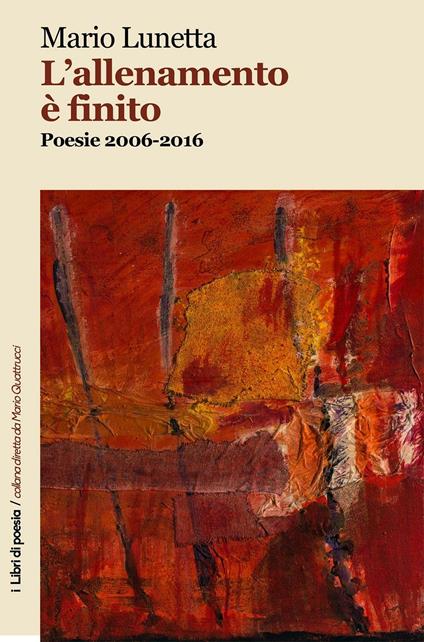 L'allenamento è finito. Poesie 2006-2016 - Mario Lunetta - copertina
