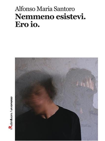 Nemmeno esistevi. Ero io - Alfonso Maria Santoro - ebook
