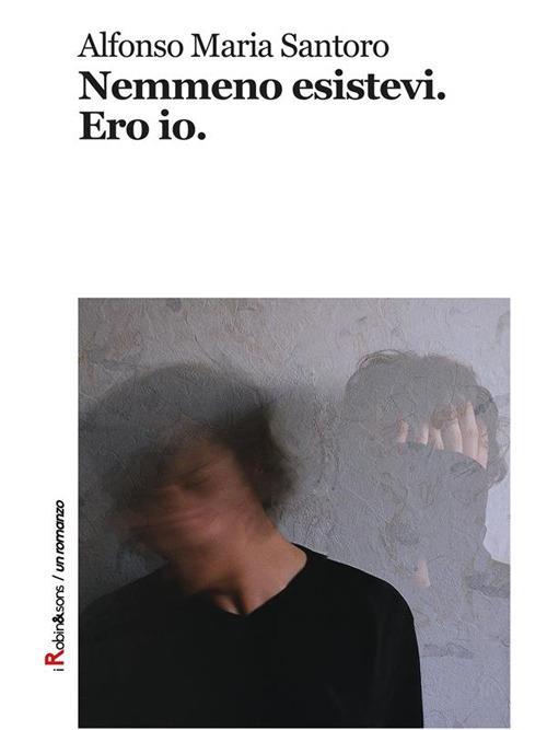 Nemmeno esistevi. Ero io - Alfonso Maria Santoro - ebook