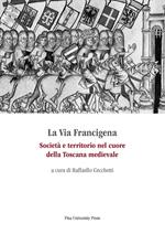 La via Francigena. Società e territorio nel cuore della Toscana medievale