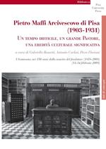 Pietro Maffi Arcivescovo di Pisa (1903-1931). Un tempo difficile, un grande pastore, una eredità culturale significativa. Studi e ricerche