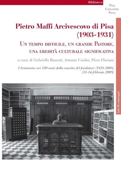 Pietro Maffi Arcivescovo di Pisa (1903-1931). Un tempo difficile, un grande pastore, una eredità culturale significativa. Studi e ricerche - copertina