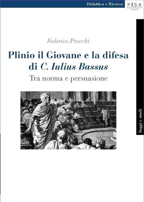 Plinio il Giovane e la difesa di «C. Iulius Bassus». Tra norma e persuasione - Federico Procchi - copertina