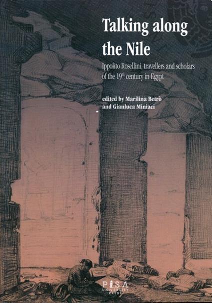 Talking along the Nile. Ippolito Rossellini, travellers and scholars of the 19th century in Egypt. Proceedings of the International Conference... - copertina