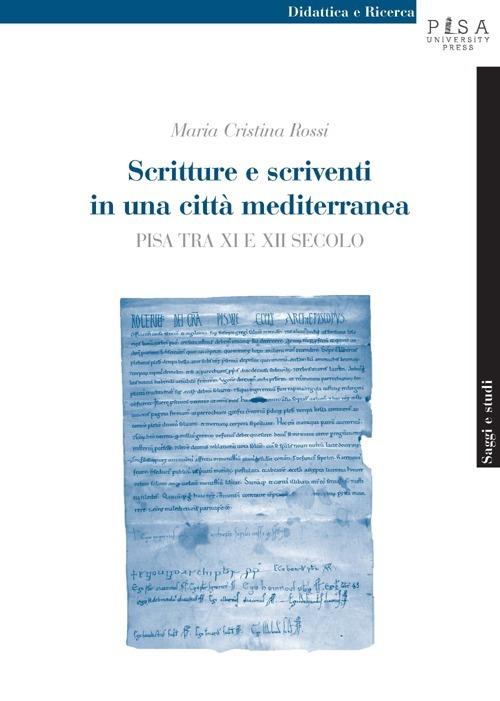 Scritture e scriventi in una città mediterranea. Pisa tra IX e XII secolo - Maria Cristina Rossi - copertina