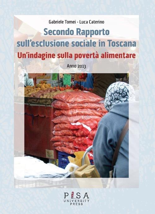 Secondo Rapporto sull'esclusione sociale in Toscana. Un'indagine sulla povertà alimentare. Anno 2013 - Gabriele Tomei,Luca Caterino - copertina