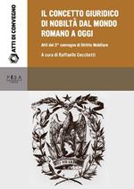 Il concetto giuridico di nobiltà dal mondo romano ad oggi. Atti del secondo Convegno di studi di diritto nobiliare (Tivoli, 22 giugno 2013)