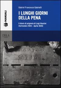 I lunghi giorni della pena. Il diario di prigionia di Luigi Giuntini (settembre 1943-aprile 1945) - Gabriel F. Gabrielli - copertina