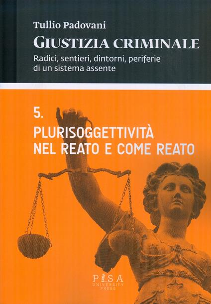 Giustizia criminale. Vol. 5: Plurisoggettività nel reato e come reato. - Tullio Padovani - copertina