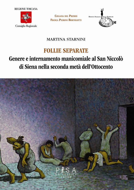 Follie separate. Genere e internamento manicomiale al San Niccolò di Siena nella seconda metà dell'Ottocento - Martina Starnini - copertina