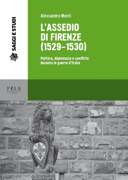L' assedio di Firenze (1529-1530). Politica, diplomazia e conflitto durante le guerre d'Italia - Alessandro Monti - copertina