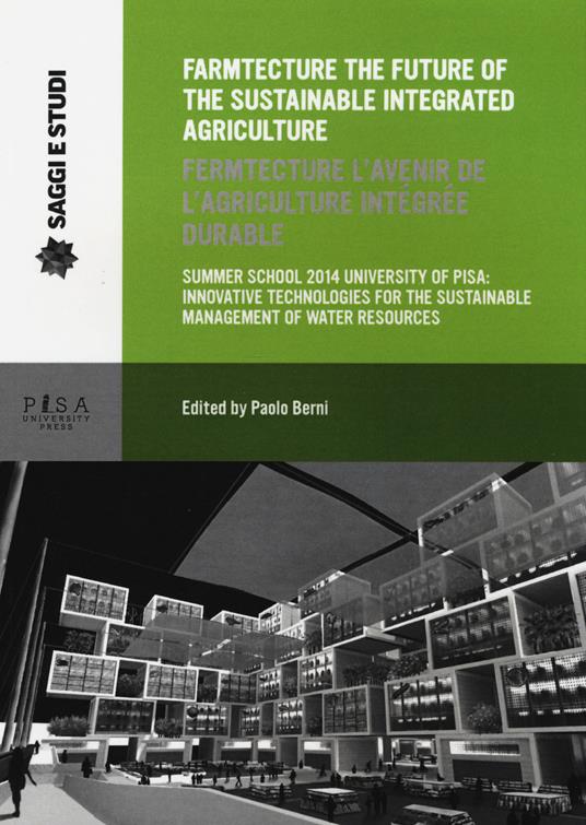 Farmtecture the future of the sustainable integrated agriculture. Summer school 2014 university of Pisa: innovative technologies... Ediz. inglese e francese - copertina
