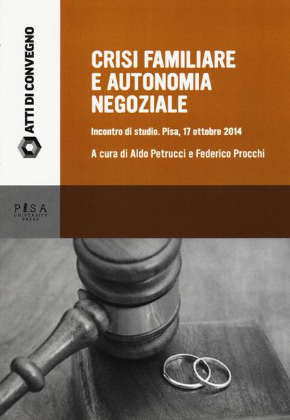 Crisi familiare e autonomia negoziale. Incontro di studio (Pisa, 17 ottobre 2014) - copertina