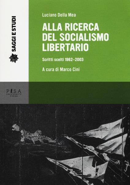 Alla ricerca del socialismo libertario. Scritti scelti 1962-2003 - Luciano Della Mea - copertina