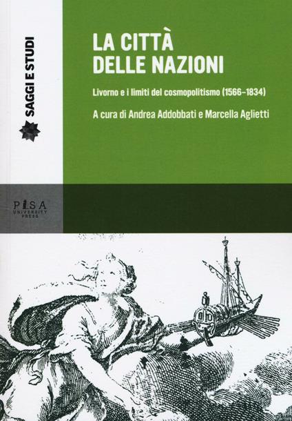 La città delle nazioni. Livorno e i limiti del cosmopolitismo (1566-1834) - copertina