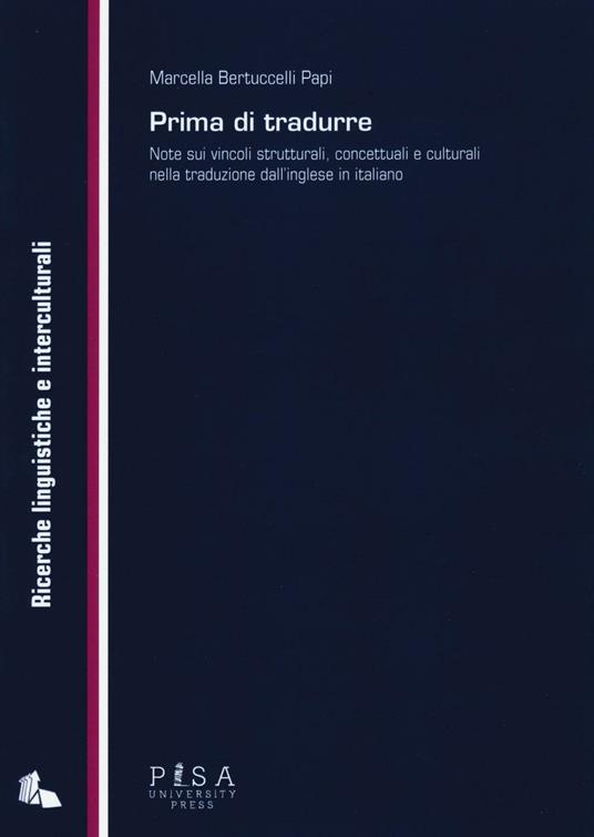 Prima di tradurre. Note sui vincoli strutturali, concettuali e culturali nella traduzione dall'inglese in italiano - Marcella Bertuccelli Papi - copertina