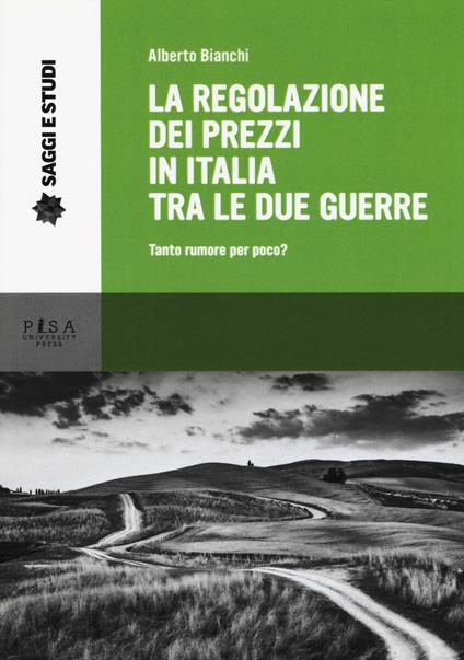 La regolazione dei prezzi in Italia tra le due guerre. Tanto rumore per poco? - Alberto Bianchi - copertina