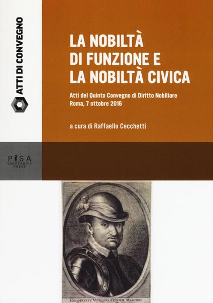 La nobiltà di funzione e la nobiltà civica. Atti del quinto Convegno di diritto nobiliare (Roma, 7 ottobre 2016) - copertina