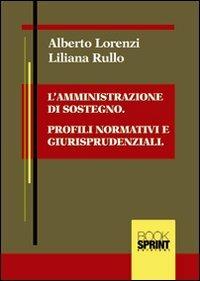 L'amministrazione di sostegno. Profili normativi e giusrisprudenziali - Alberto Lorenzi,Liliana Rullo - copertina