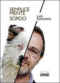 Semplicemente sordo - Luca Scanavacca - copertina