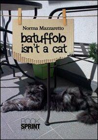 Batuffolo isn't a cat. Ediz. italiana - Norma Mazzaretto - copertina
