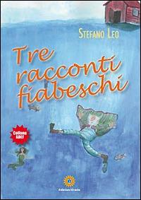 Tre racconti fiabeschi. Ediz. illustrata - Stefano Leo - copertina