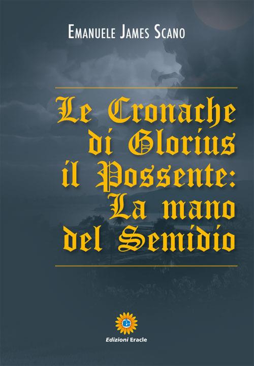 Le cronache di Glorius il possente. La mano del Semidio - Emanuele J. Scano - copertina